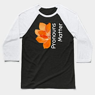 Pronouns matter, orange flower Baseball T-Shirt